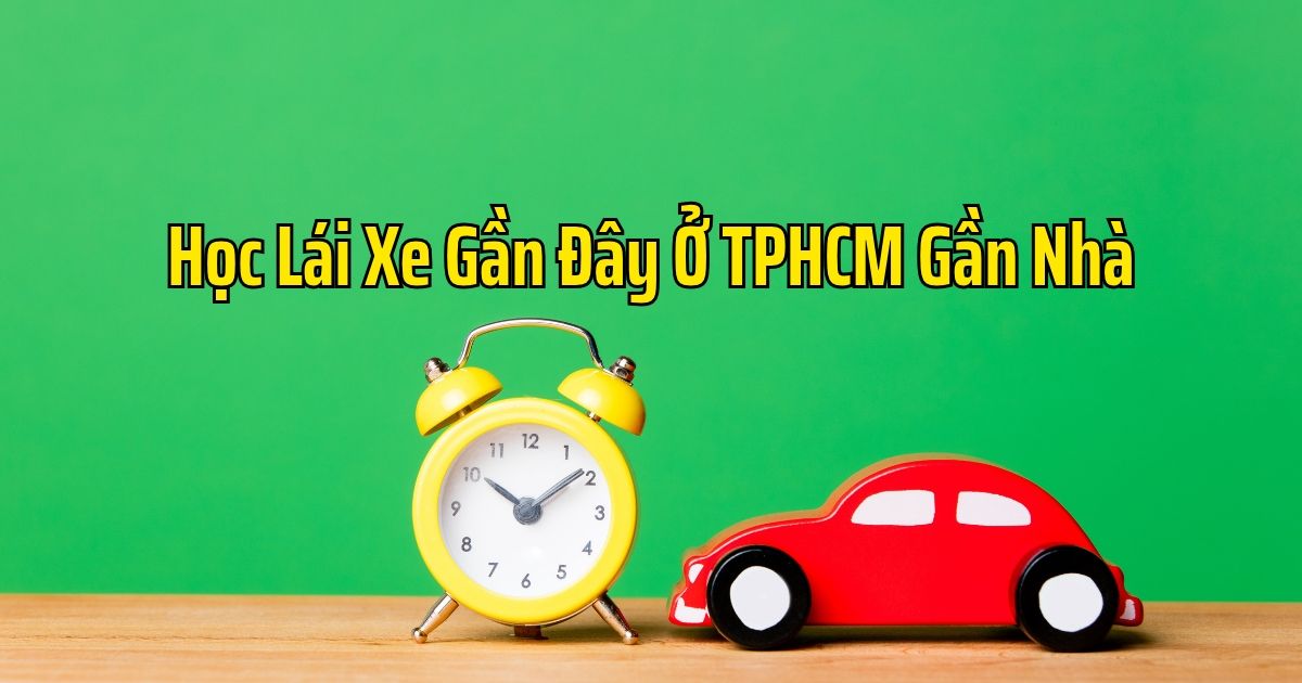 Học Lái Xe Gần Đây Ở TPHCM